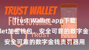 Trust Wallet app下载 Trust Wallet加密钱包，安全可靠的数字金钱责罚器用