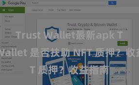 Trust Wallet最新apk Trust Wallet 是否扶助 NFT 质押？收益指南