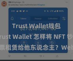 Trust Wallet钱包创建 Trust Wallet 怎样将 NFT 钞票租赁给他东说念主？Web3 经济模式理会