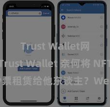 Trust Wallet网页版 Trust Wallet 奈何将 NFT 钞票租赁给他东谈主？Web3 经济模式领会