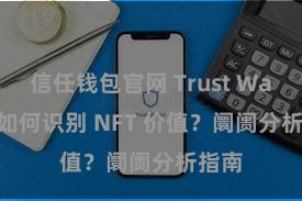 信任钱包官网 Trust Wallet 如何识别 NFT 价值？阛阓分析指南